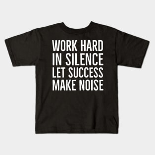 Work Hard In Silence Let Success Make Noise Kids T-Shirt